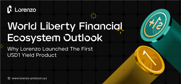 World Liberty Financial Ecosystem Outlook: Why Lorenzo Protocol Launched The First USD1 Yield Product